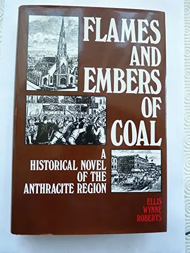 Flames And Embers Of Coal : A Historical Novel Of The Anthracite Region 1