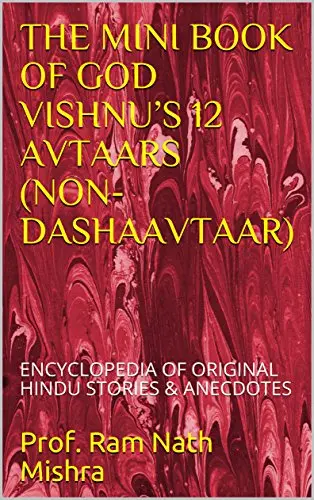 The Mini Book Of God Vishnu’S 12 Avtaars (Non-Dashaavtaar): Encyclopedia Of Original Hindu Stories & Anecdotes (English Edition) 1